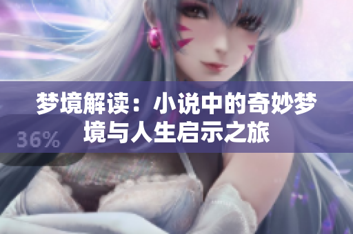 梦境解读：小说中的奇妙梦境与人生启示之旅