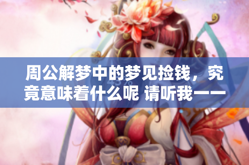 周公解梦中的梦见捡钱，究竟意味着什么呢 请听我一一道来