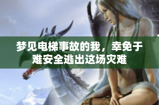 梦见电梯事故的我，幸免于难安全逃出这场灾难