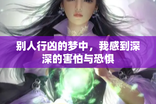 别人行凶的梦中，我感到深深的害怕与恐惧