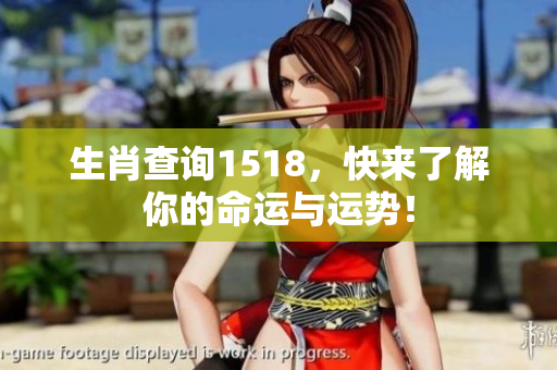 生肖查询1518，快来了解你的命运与运势！