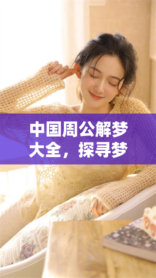 中国周公解梦大全，探寻梦境背后的秘密与故事