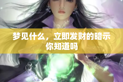 梦见什么，立即发财的暗示你知道吗
