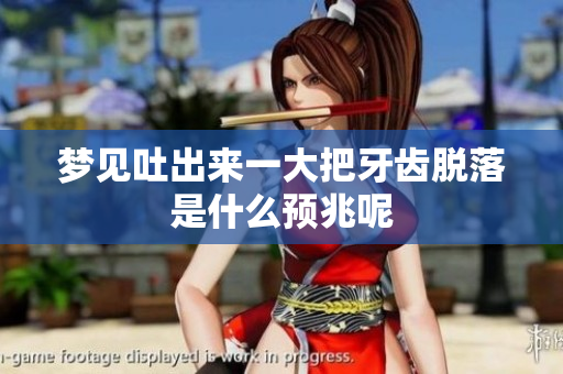 梦见吐出来一大把牙齿脱落是什么预兆呢