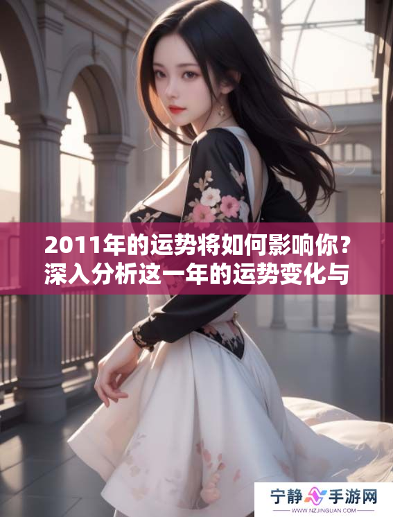 2011年的运势将如何影响你？深入分析这一年的运势变化与趋势。