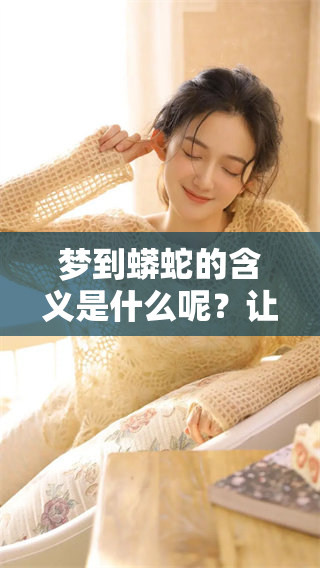梦到蟒蛇的含义是什么呢？让我们来探讨一下其中的意义。