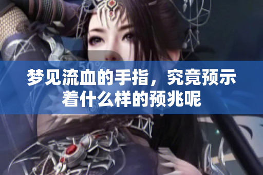 梦见流血的手指，究竟预示着什么样的预兆呢