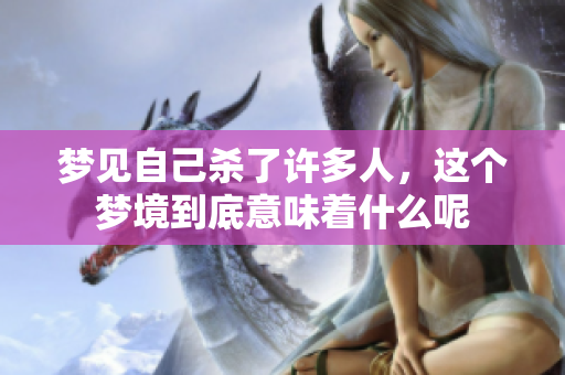 梦见自己杀了许多人，这个梦境到底意味着什么呢