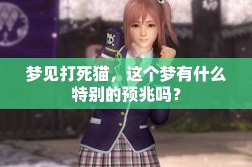梦见打死猫，这个梦有什么特别的预兆吗？