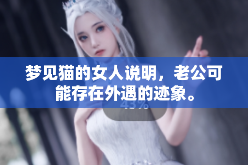 梦见猫的女人说明，老公可能存在外遇的迹象。