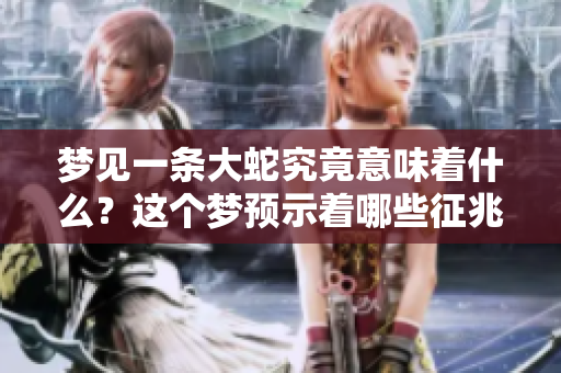 梦见一条大蛇究竟意味着什么？这个梦预示着哪些征兆呢？