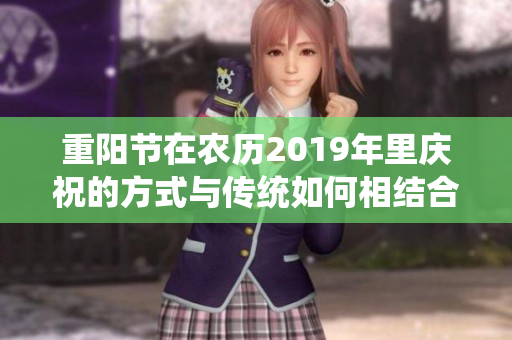 重阳节在农历2019年里庆祝的方式与传统如何相结合呢