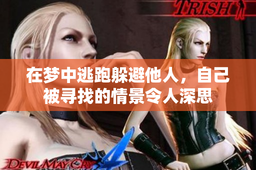 在梦中逃跑躲避他人，自己被寻找的情景令人深思