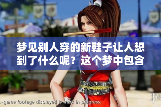 梦见别人穿的新鞋子让人想到了什么呢？这个梦中包含了怎样的寓意？