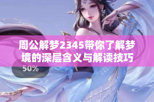周公解梦2345带你了解梦境的深层含义与解读技巧