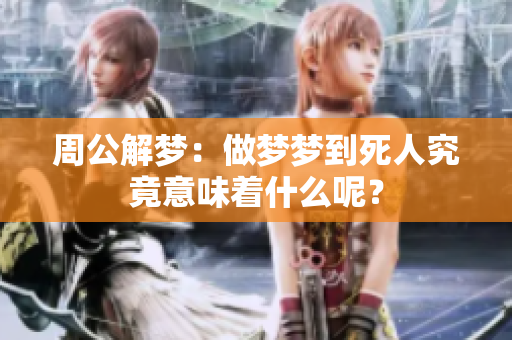 周公解梦：做梦梦到死人究竟意味着什么呢？