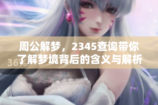 周公解梦，2345查询带你了解梦境背后的含义与解析