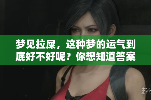 梦见拉屎，这种梦的运气到底好不好呢？你想知道答案吗？