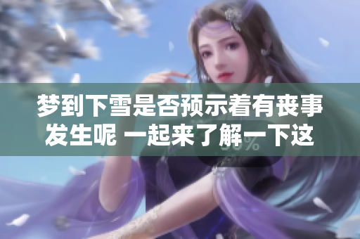 梦到下雪是否预示着有丧事发生呢 一起来了解一下这个民间说法