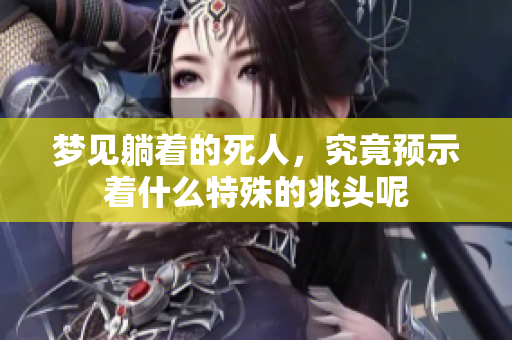 梦见躺着的死人，究竟预示着什么特殊的兆头呢