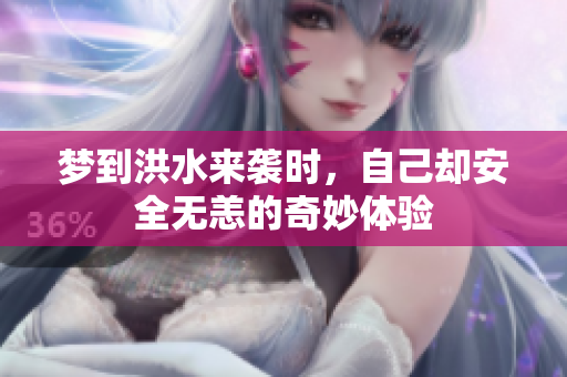 梦到洪水来袭时，自己却安全无恙的奇妙体验