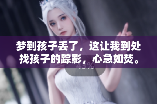 梦到孩子丢了，这让我到处找孩子的踪影，心急如焚。