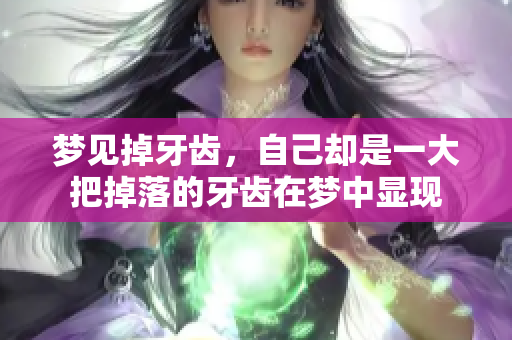 梦见掉牙齿，自己却是一大把掉落的牙齿在梦中显现