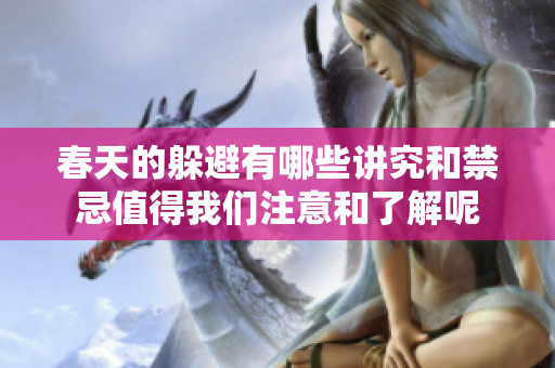 春天的躲避有哪些讲究和禁忌值得我们注意和了解呢