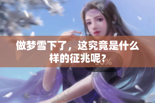 做梦雪下了，这究竟是什么样的征兆呢？