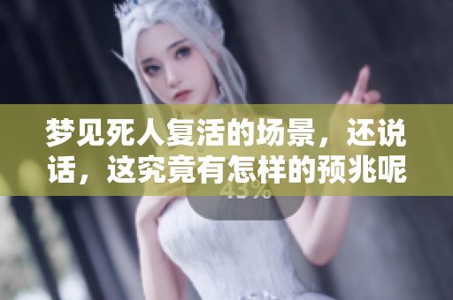 梦见死人复活的场景，还说话，这究竟有怎样的预兆呢