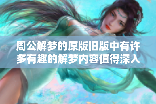 周公解梦的原版旧版中有许多有趣的解梦内容值得深入探讨与研究
