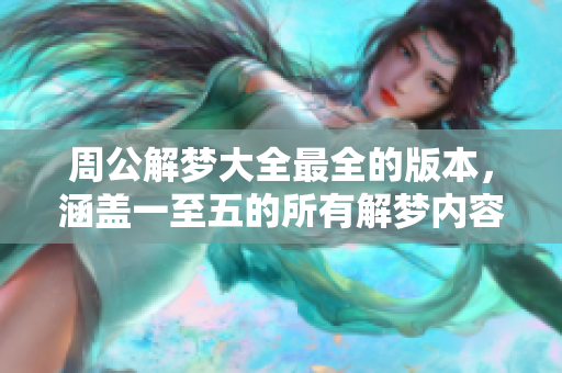 周公解梦大全最全的版本，涵盖一至五的所有解梦内容