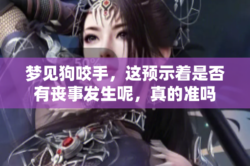梦见狗咬手，这预示着是否有丧事发生呢，真的准吗