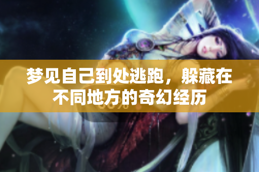 梦见自己到处逃跑，躲藏在不同地方的奇幻经历