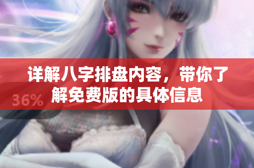 详解八字排盘内容，带你了解免费版的具体信息