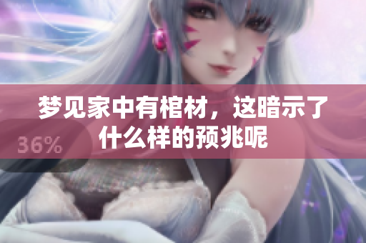 梦见家中有棺材，这暗示了什么样的预兆呢