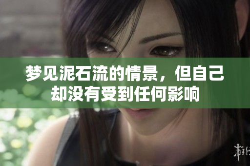 梦见泥石流的情景，但自己却没有受到任何影响