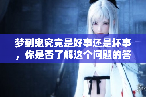 梦到鬼究竟是好事还是坏事，你是否了解这个问题的答案呢