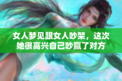 女人梦见跟女人吵架，这次她很高兴自己吵赢了对方