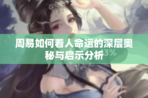 周易如何看人命运的深层奥秘与启示分析
