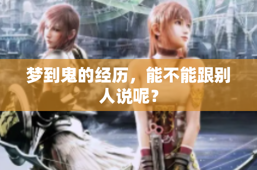 梦到鬼的经历，能不能跟别人说呢？