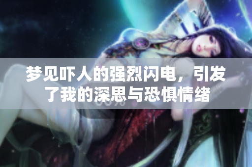 梦见吓人的强烈闪电，引发了我的深思与恐惧情绪
