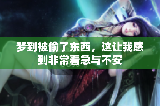 梦到被偷了东西，这让我感到非常着急与不安