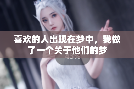 喜欢的人出现在梦中，我做了一个关于他们的梦