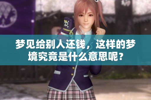 梦见给别人还钱，这样的梦境究竟是什么意思呢？
