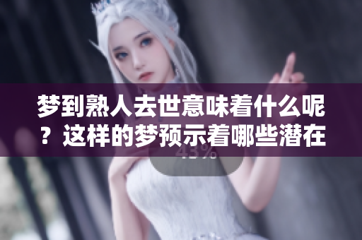 梦到熟人去世意味着什么呢？这样的梦预示着哪些潜在的含义呢？