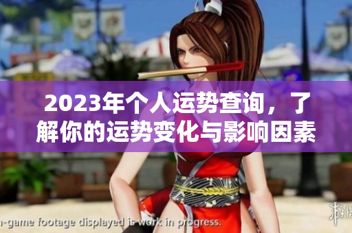 2023年个人运势查询，了解你的运势变化与影响因素