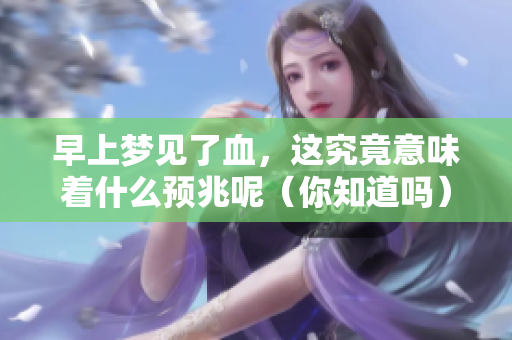 早上梦见了血，这究竟意味着什么预兆呢（你知道吗）