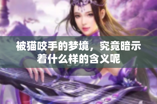 被猫咬手的梦境，究竟暗示着什么样的含义呢