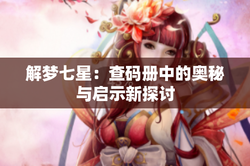 解梦七星：查码册中的奥秘与启示新探讨